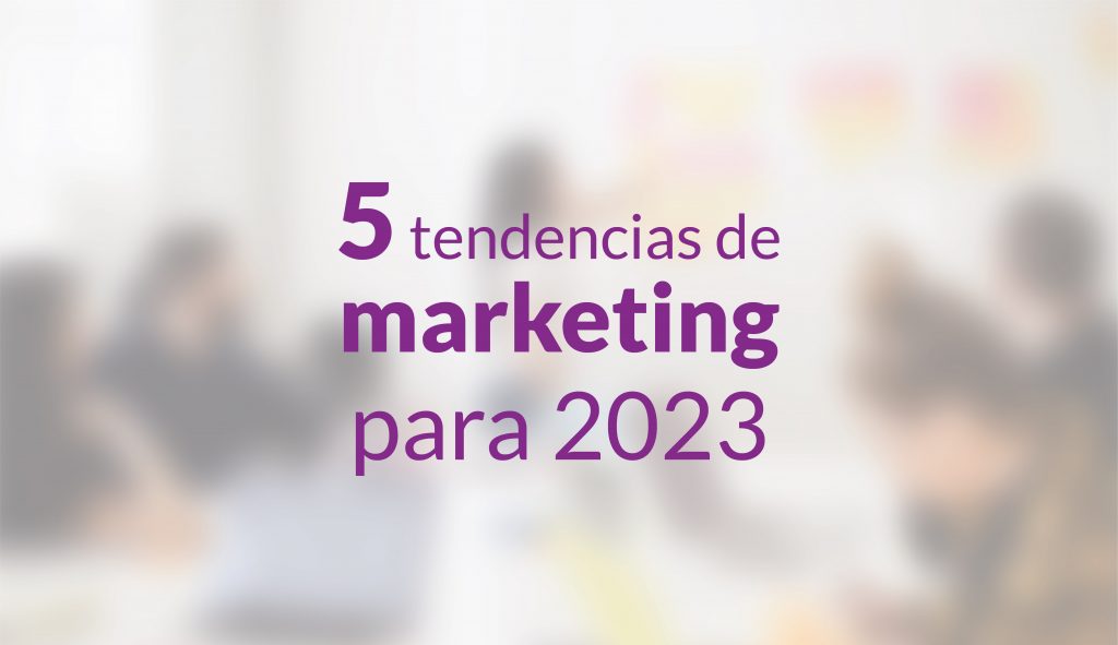5 tendencias marketing para 2023