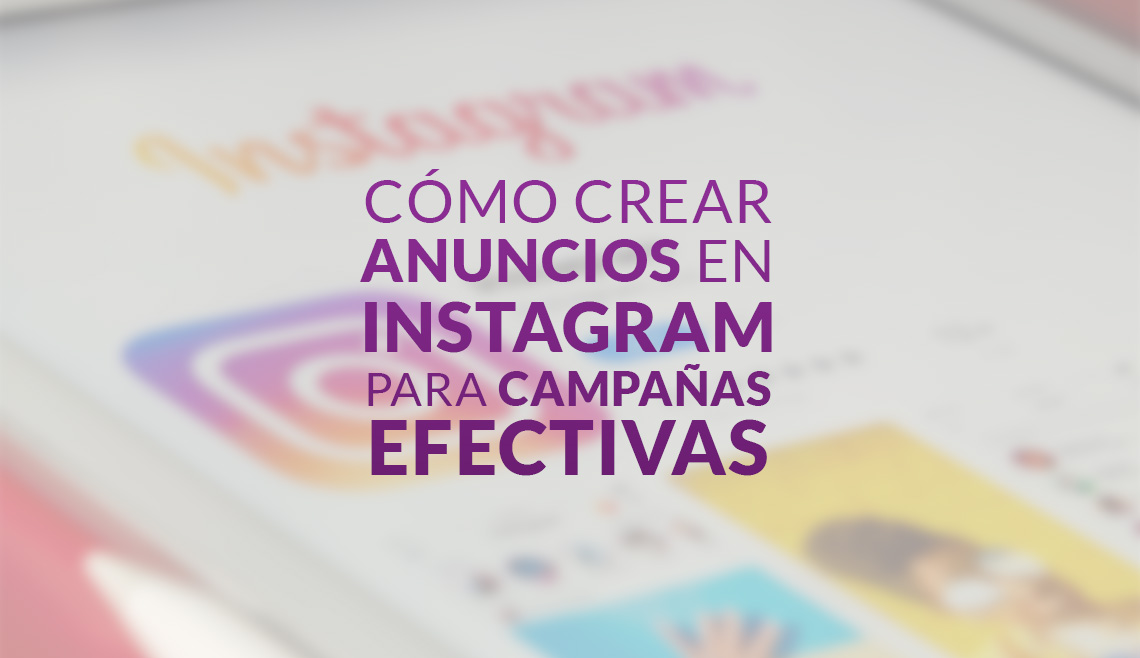 Cómo crear anuncios en Instagram para campañas efectivas