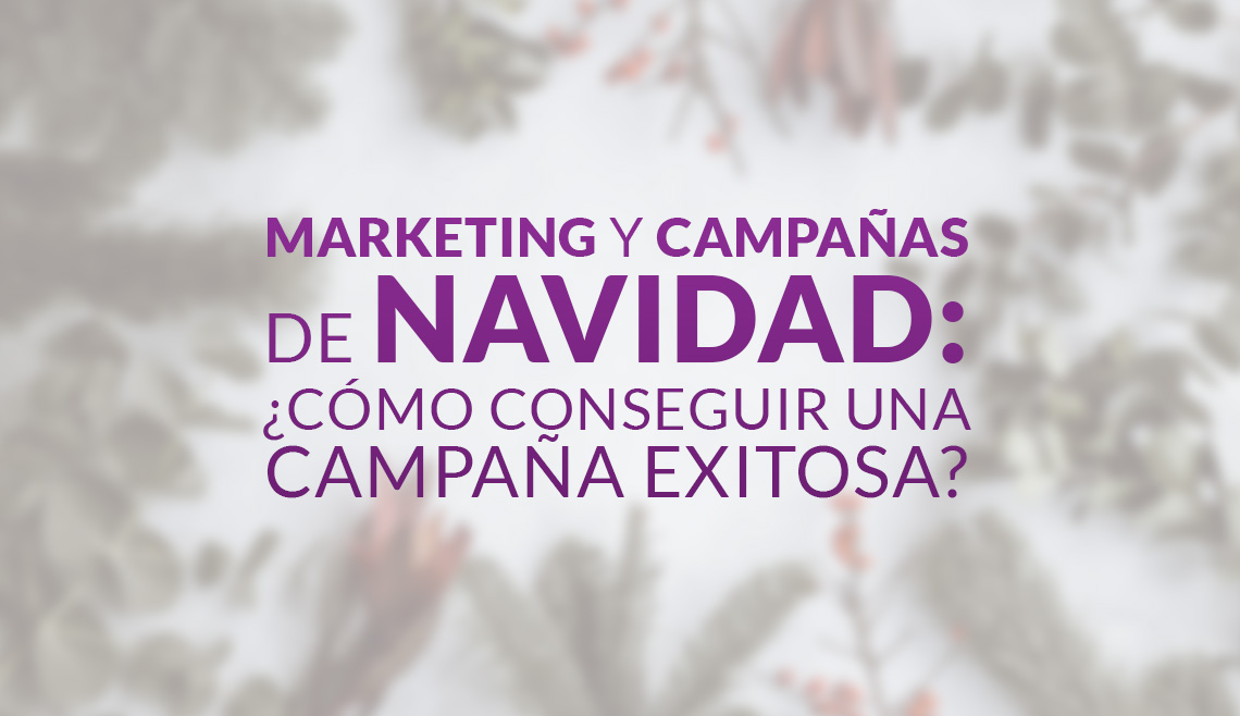 Marketing y campañas de navidad, ¿cómo conseguir una campaña exitosa?