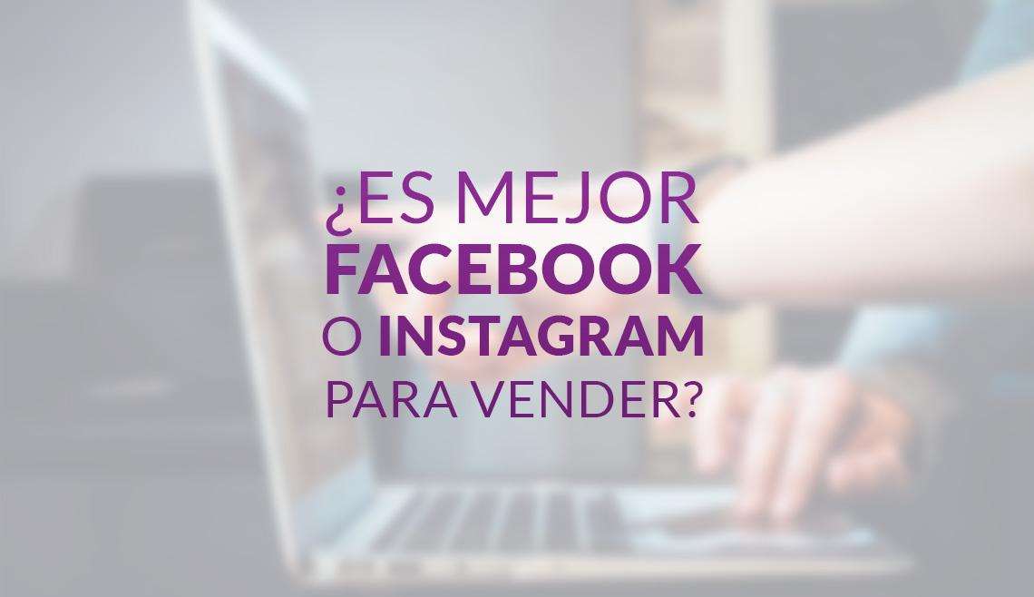 ¿Es mejor Facebook o Instagram para vender?