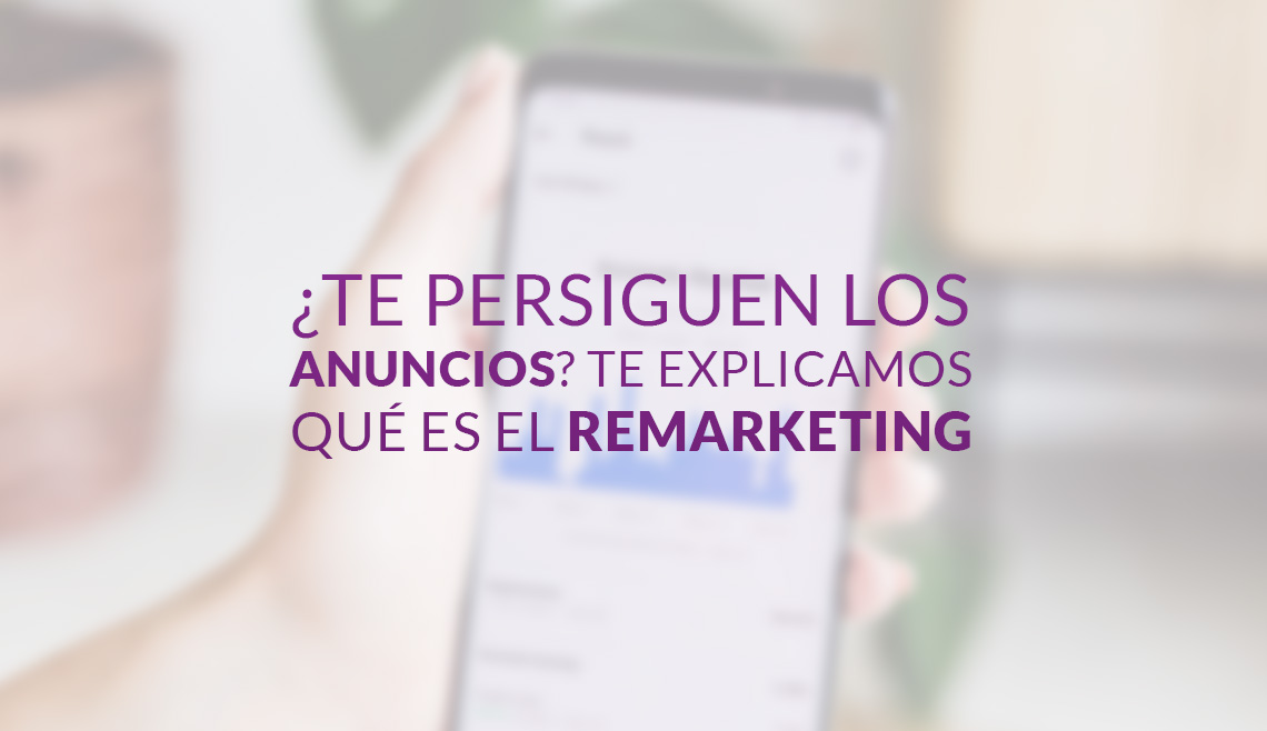 ¿Te persiguen los anuncios? Te explicamos qué es el remarketing