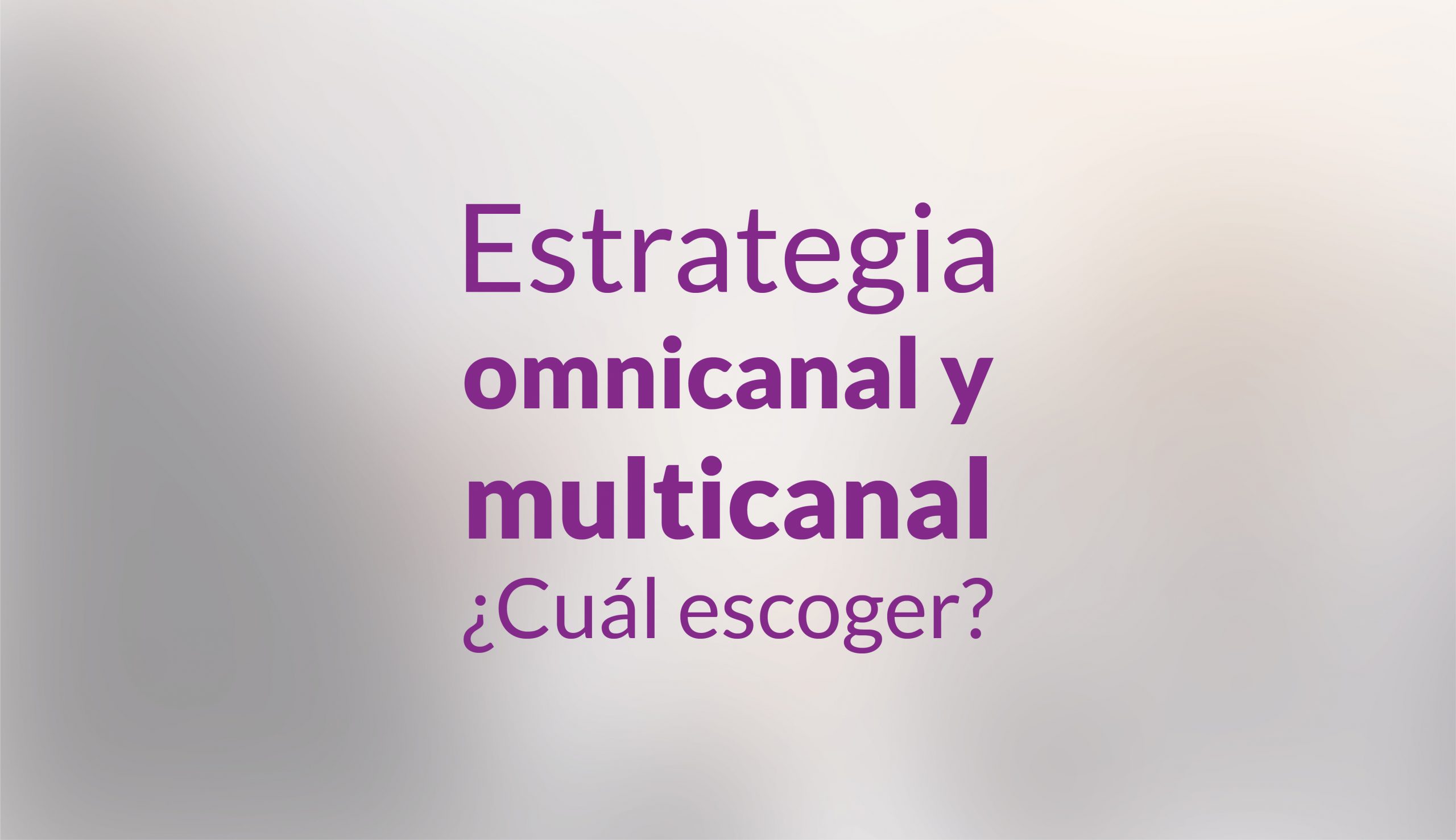 Estrategia omnicanal y multicanal