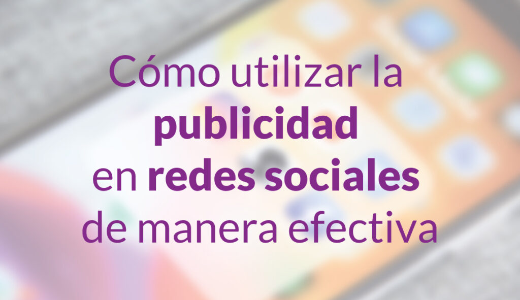 Cómo utilizar la publicidad en redes sociales de manera efectiva