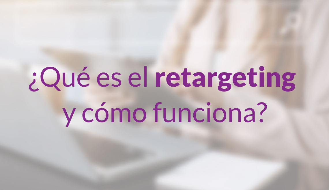 ¿Qué es el retargeting y cómo funciona?