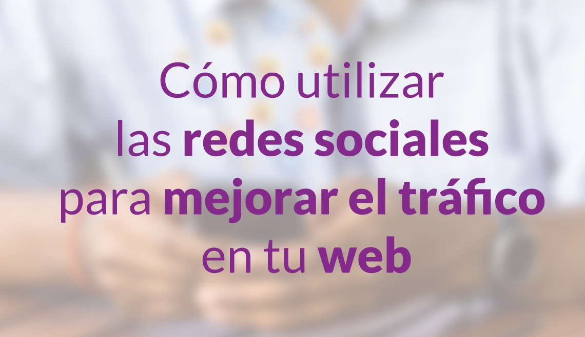 Cómo utilizar las redes sociales para mejorar el tráfico en tu web