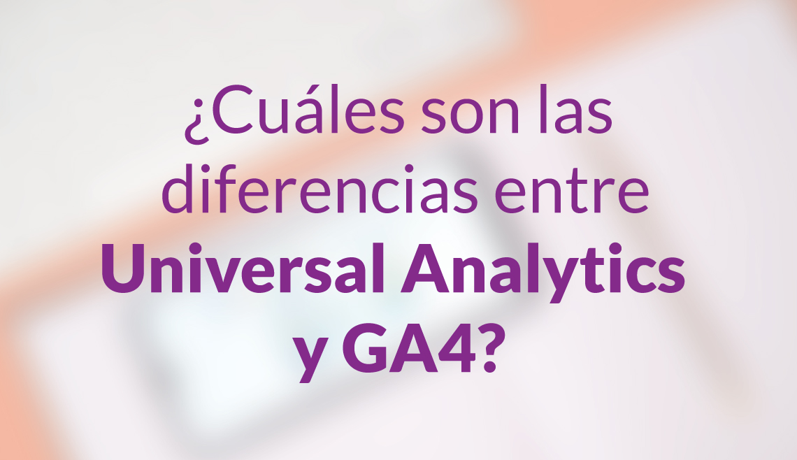 ¿Cuáles son las diferencias entre Universal Analytics y GA4?