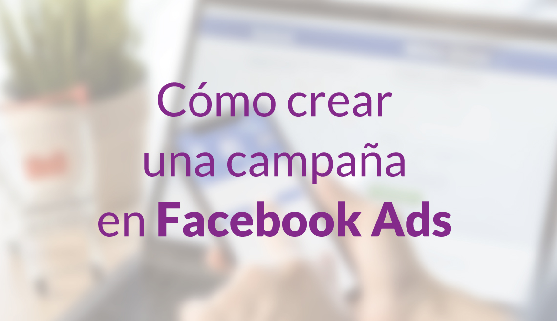 Cómo crear una campaña en Facebook Ads