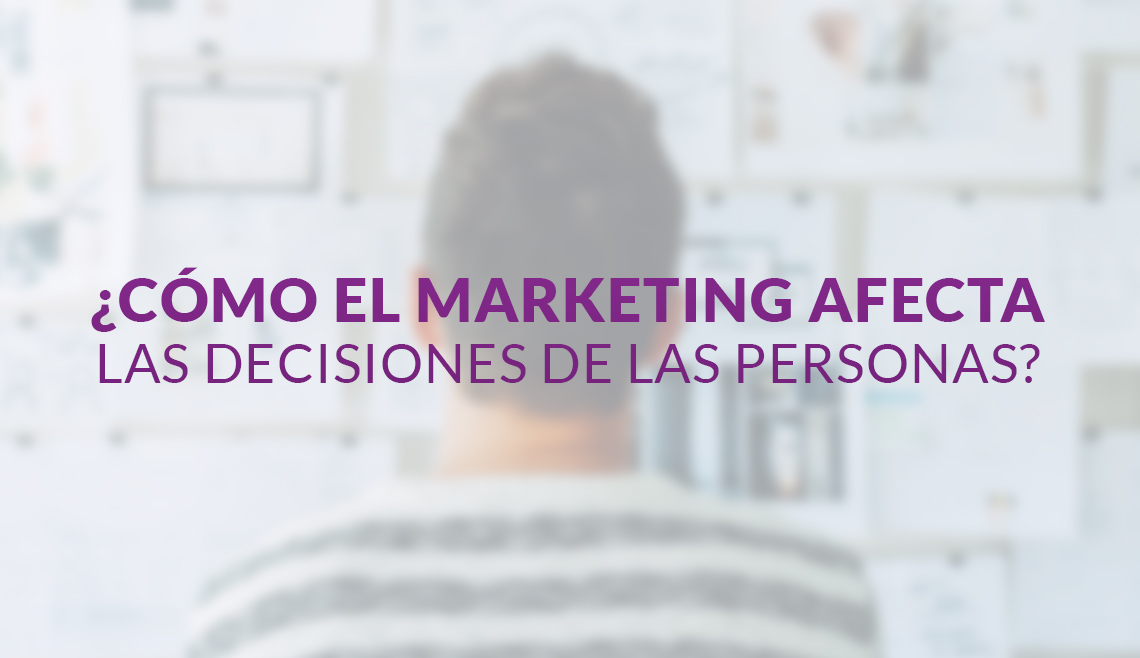 ¿Cómo el marketing afecta las decisiones de las personas?