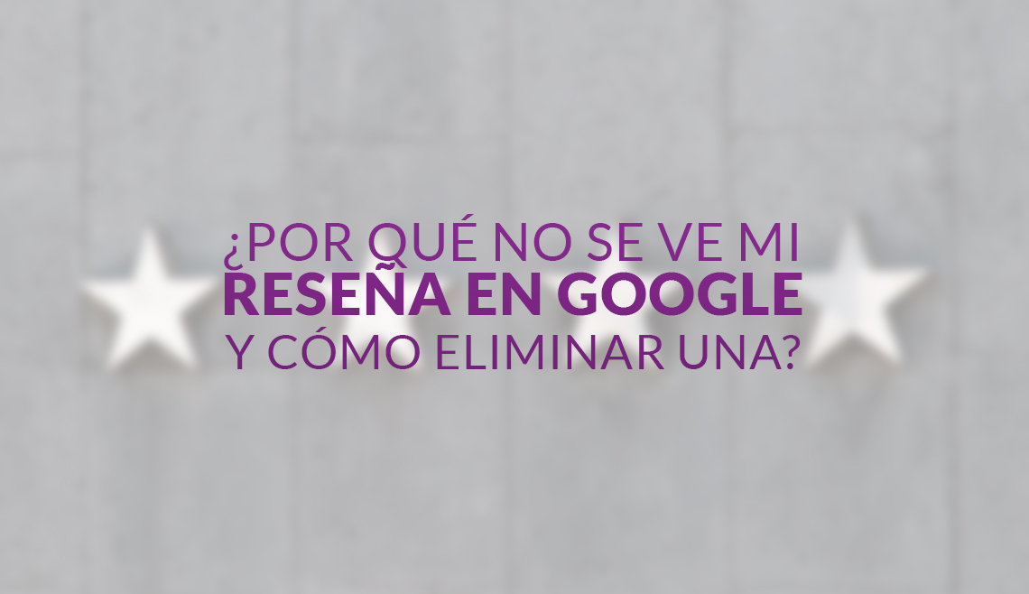 ¿Por qué no se ve mi reseña en Google y cómo eliminar una?