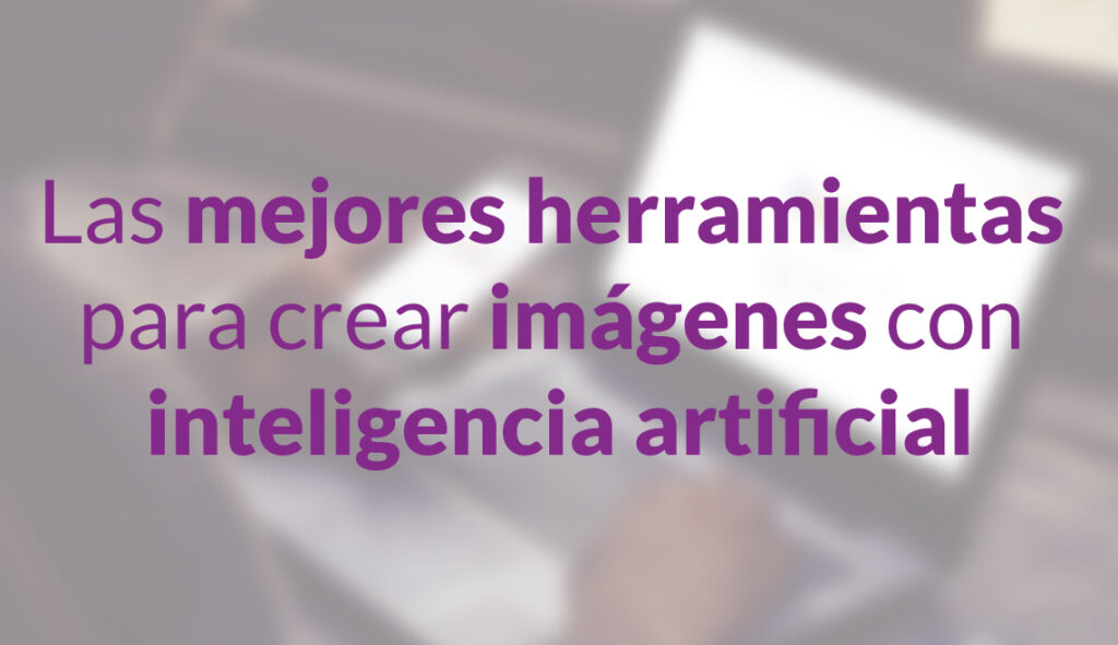 Las mejores herramientas para crear imágenes con inteligencia artificial