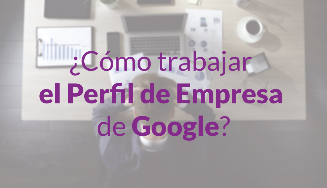 Como trabajar el perfil de empresa de Google