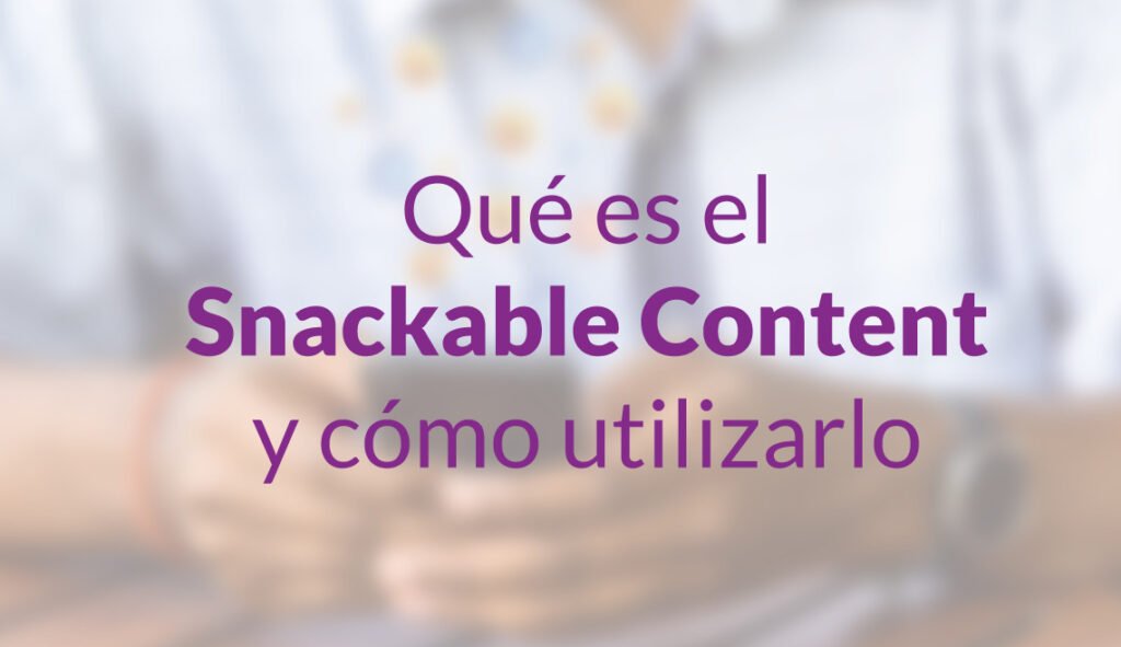 Qué es el Snackable Content y cómo utilizarlo - Pululart